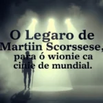 O legado de Martin Scorsese para o cinema mundial