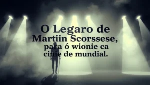 O legado de Martin Scorsese para o cinema mundial